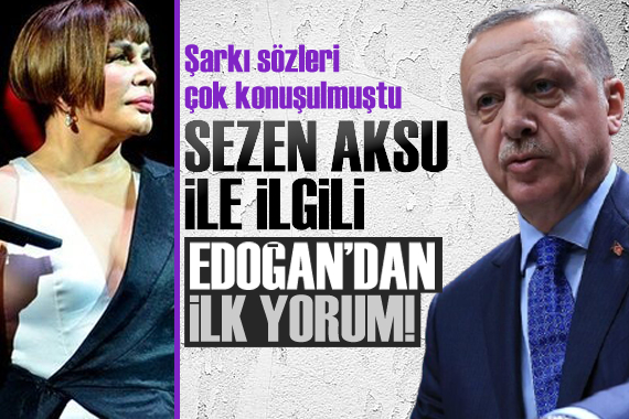 Şarkı sözleri olay olan Sezen Aksu ile ilgili Erdoğan dan ilk açıklama!
